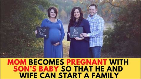 Mom Becomes Pregnant With Sons Baby So That He And Wife Can Start A