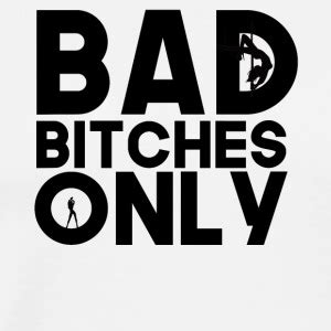 Bad Bitches T Shirts Spreadshirt