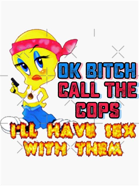 Ok Bitch Call The Cops Ill Have Sex With Them Sticker For Sale By