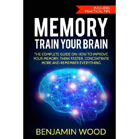 Memory Train Your Brain The Complete Guide On How To Improve Your