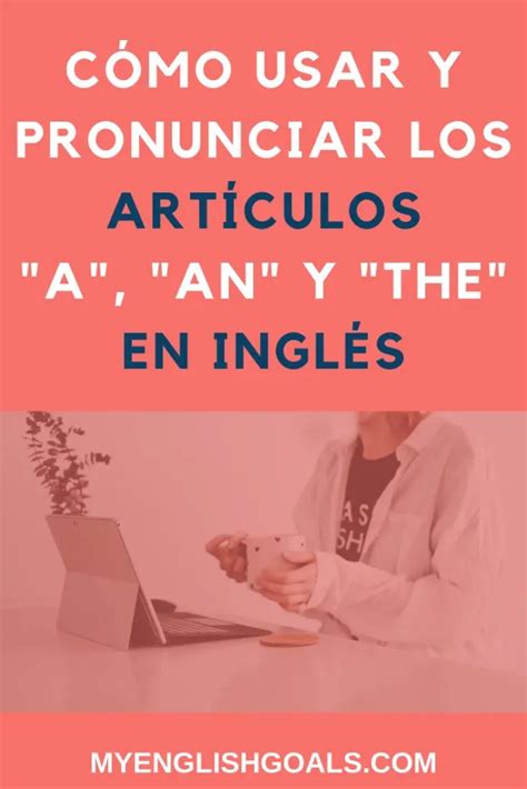 Cómo Usar Y Pronunciar Los Artículos A An Y The En Inglés