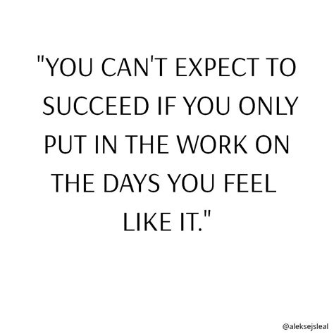 You Cant Expect To Succeed If You Only Put In The Work On The Days