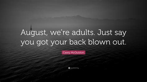 casey mcquiston quote “august we re adults just say you got your back blown out ”