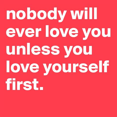 Nobody Will Ever Love You Unless You Love Yourself First Post By