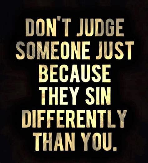 Dont Judge Someone Just Because They Sin Differently Than You Dont