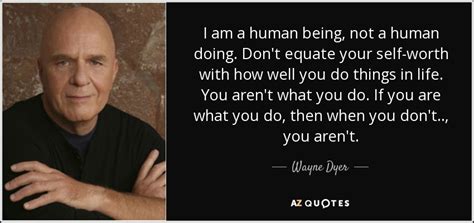 Wayne Dyer Quote I Am A Human Being Not A Human Doing Dont