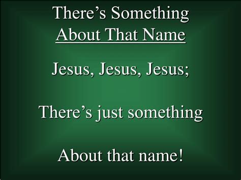 Ppt Jesus Jesus Jesus Theres Just Something About That Name