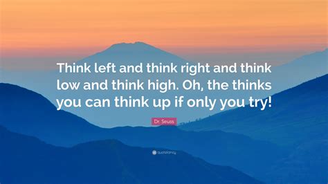 Dr Seuss Quote Think Left And Think Right And Think Low And Think