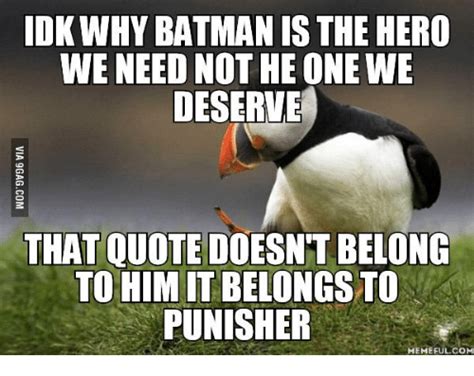 The hero we deserve : IDKWHY BATMAN IS THE HERO WE NEED NOT HE ONE WE DESERVE THAT QUOTE DOESNT BELONG TO HIM IT ...