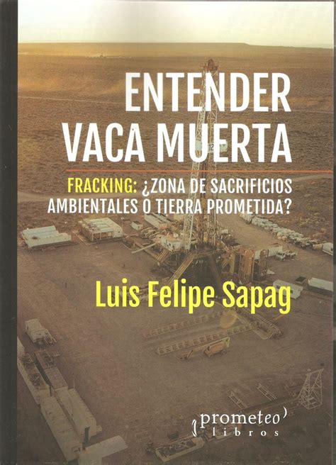 Entender Vaca Muerta Fracking Zona De Sacrifios Ambientales O Tierra