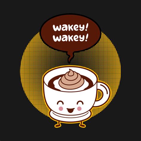 Wakey Wakey Coffee T Shirt Teepublic