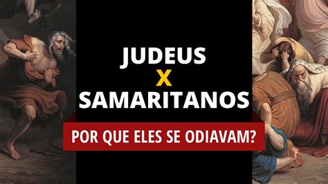 Samaritanos E Judeus Qual Era O Conflito Entre Eles Youtube