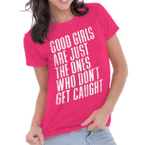 good girls are ones that didnt get caught womens short sleeve ladies t shirt ebay