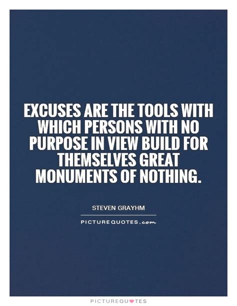 There is a mistake in the text of this quote. Excuses are the tools with which persons with no purpose ...