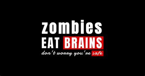Zombies Eat Brains Dont Worry Youre Safe Zombies Eat Brains Dont