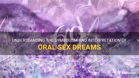 understanding the symbolism and interpretation of oral sex dreams shunspirit