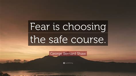 George Bernard Shaw Quote “fear Is Choosing The Safe Course”