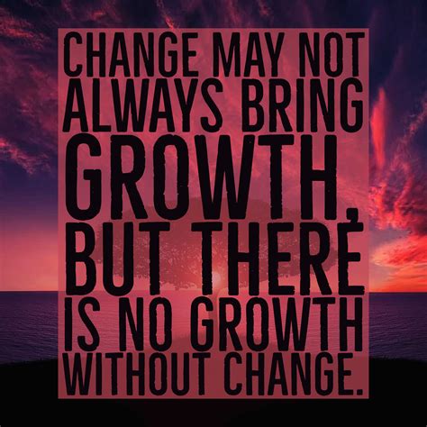 Change May Not Always Bring Growth But There Is No Growth Without