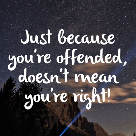 Just Because Youre Offended Doesnt Mean Youre Right Thoughts