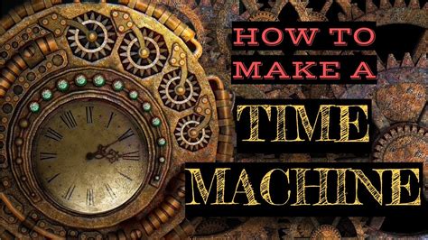 How To Build A Real Life Time Machine 🕒⚡ Youtube