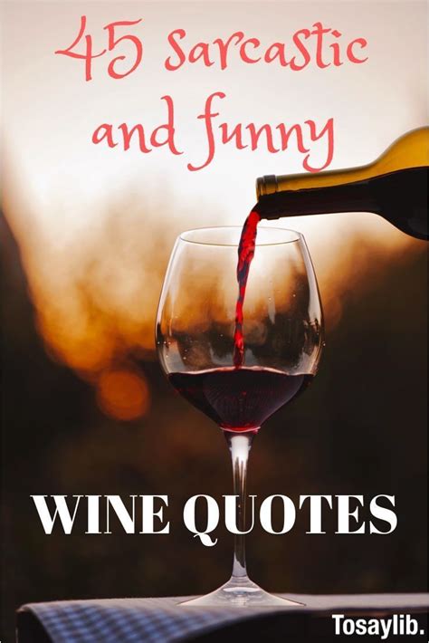 45 Sarcastic And Funny Wine Quotes Over The Ages So Many People From Different Occupations And