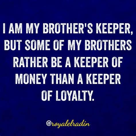 I Am My Brothers Keeper But Some Of My Brothers Rather Be A Keeper Of