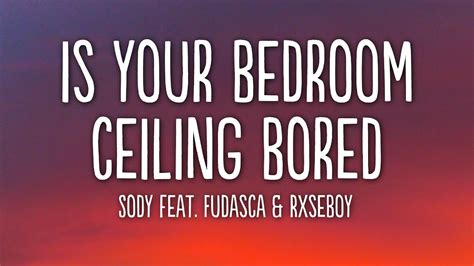 Sody Is Your Bedroom Ceiling Bored Lyrics Fudasca Remix Feat
