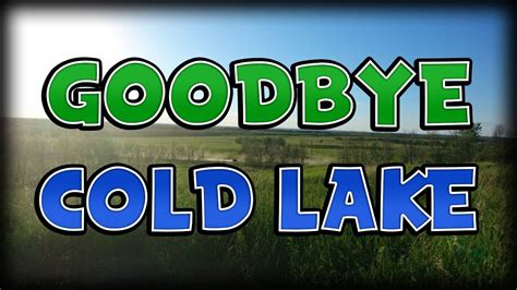 Im Leaving Goodbye Cold Lake Alberta Youtube