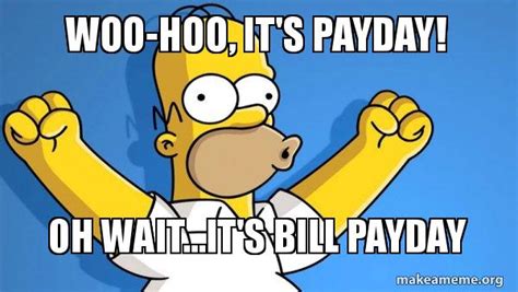 Woo Hoo Its Payday Oh Waitits Bill Payday Happy Homer Make A