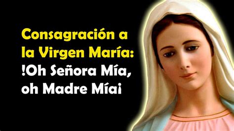 Consagración A La Virgen María Oh Señora Mía Oh Madre Mía¡ Yo ️ A