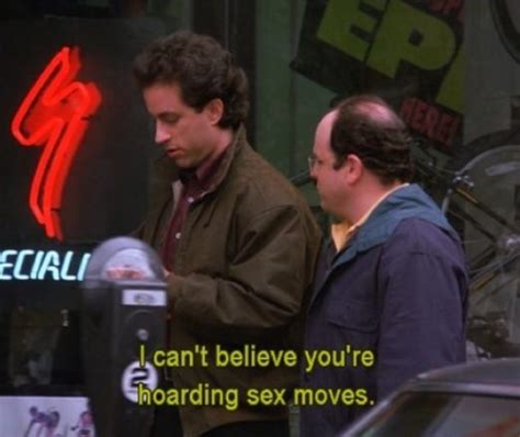 i can t believe you re hoarding sex moves seinfeld memes