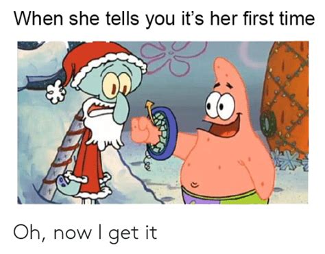 When She Tells You Its Her First Time Oh Now I Get It Time Meme On Meme