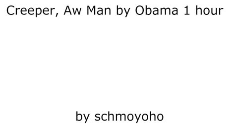 Creeper Aw Man By Obama 1 Hour Youtube