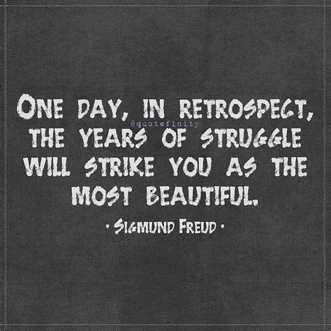 One Day In Retrospect The Years Of Struggle Will Strike You As The Most Beautiful • Sigmund