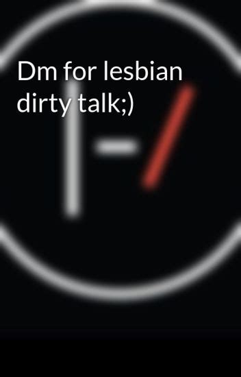 Dm For Lesbian Dirty Talk Madddiiee Wattpad