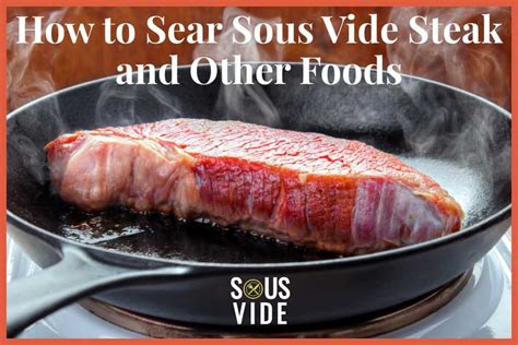 Complete Guide To Searing Sous Vide Steak And More