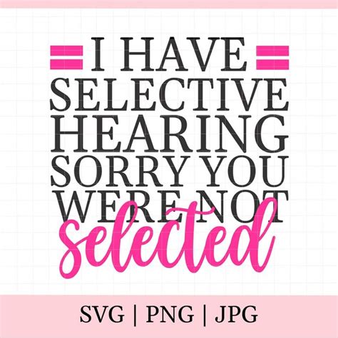 I Have Selective Hearing Im Sorry You Were Not Selected Png Etsy