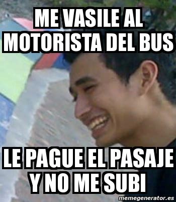 Meme Personalizado Me Vasile Al Motorista Del Bus Le Pague El Pasaje