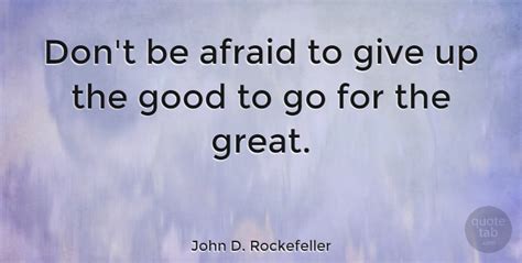 John D Rockefeller Dont Be Afraid To Give Up The Good