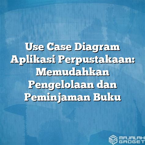 Use Case Diagram Aplikasi Perpustakaan Memudahkan Pengelolaan Dan