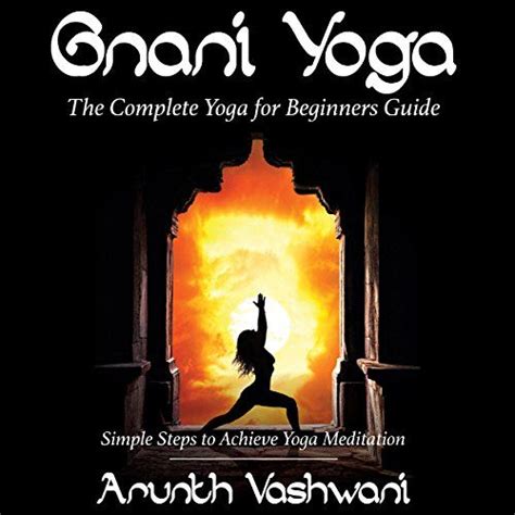 Gnani Yoga The Complete Yoga For Beginners Guide Simple Steps To