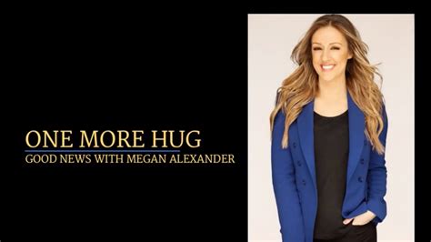 One More Hug Good News With Megan Alexander 5 Minute Episode For