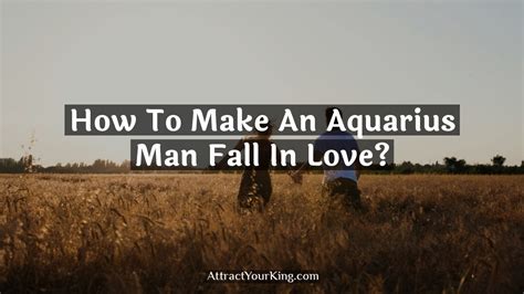 How To Make An Aquarius Man Fall In Love Attract Your King