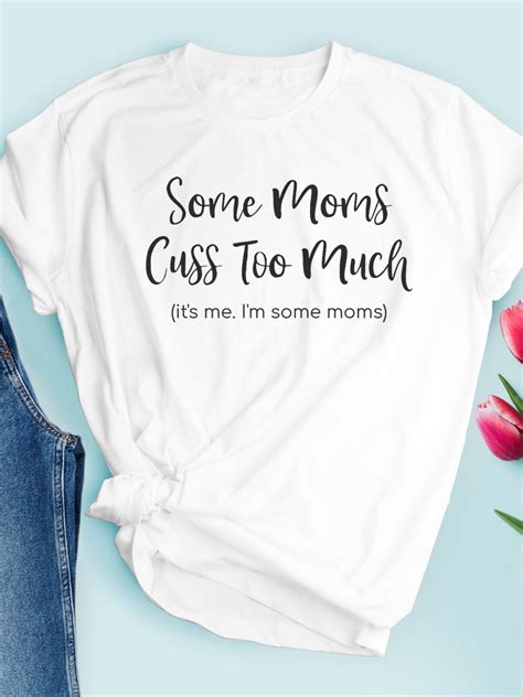 Some Moms Cuss Too Much Funny Shirt Funny Mom T Shirt Mom Life Shirt Mom Shirt T For Mom