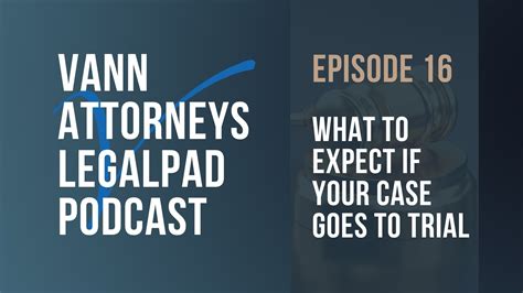 Podcast What To Expect If Your Case Goes To Trial Vann Attorneys Pllc