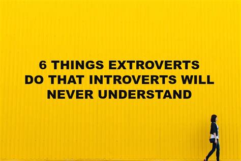 6 Things Extroverts Do That Introverts Will Never Understand