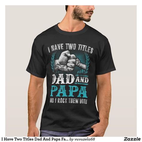 I Have Two Titles Dad And Papa Fathers Day T T Shirt Fathers Day