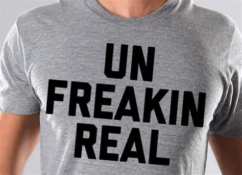 Un Freakin Real T Shirt Snorgtees