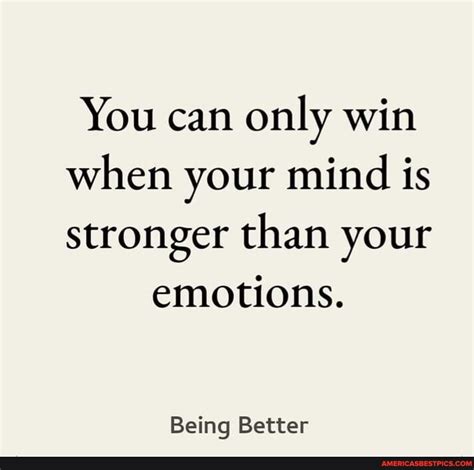 You Can Only Win When Your Mind Is Stronger Than Your Emotions Being