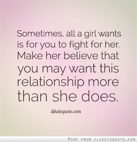 Sometimes All A Girl Wants Is For You To Fight For Her Make Her Believe That You May Want This